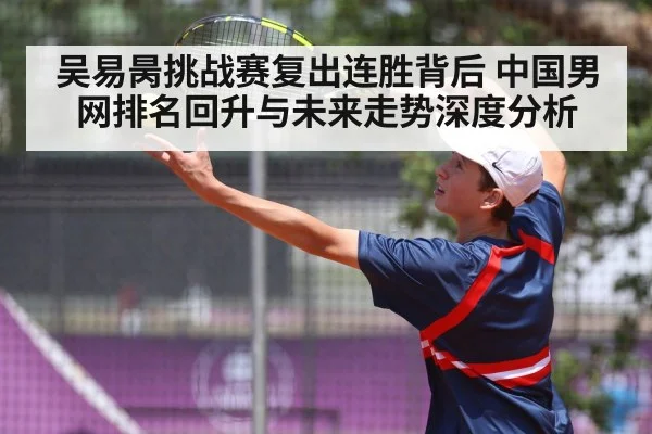 吴易昺挑战赛复出连胜背后 中国男网排名回升与未来走势深度分析