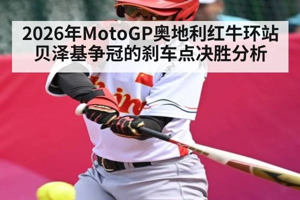2026年MotoGP奥地利红牛环站贝泽基争冠的刹车点决胜分析